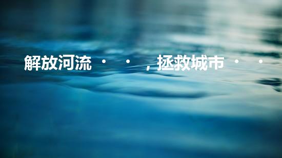 解放河流，拯救城市！揭秘清淤船的神奇裝備